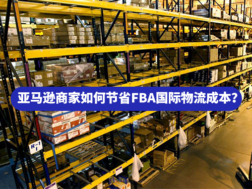 亞馬遜商家如何節(jié)省FBA國際物流成本？